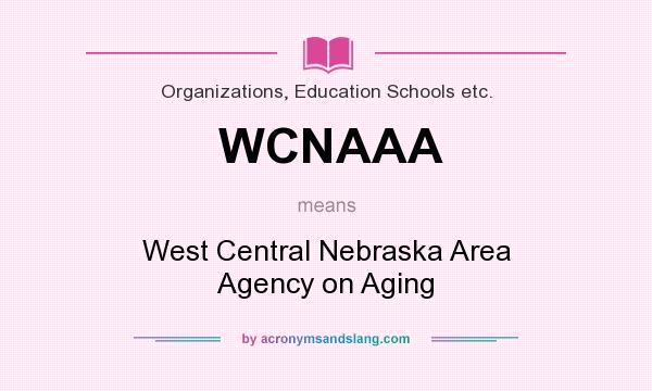 What does WCNAAA mean? It stands for West Central Nebraska Area Agency on Aging