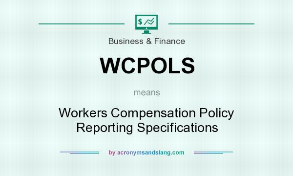 What does WCPOLS mean? It stands for Workers Compensation Policy Reporting Specifications
