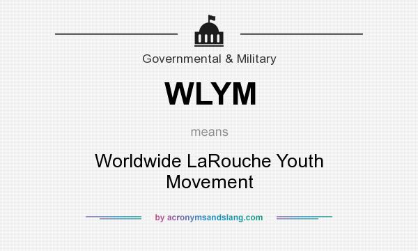 What does WLYM mean? It stands for Worldwide LaRouche Youth Movement
