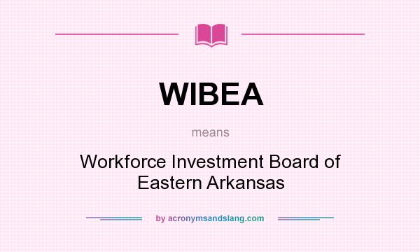 What does WIBEA mean? It stands for Workforce Investment Board of Eastern Arkansas