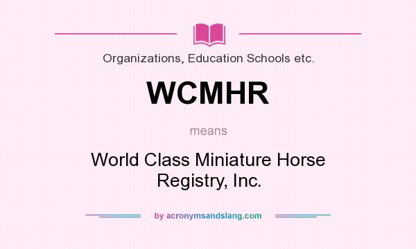 What does WCMHR mean? It stands for World Class Miniature Horse Registry, Inc.