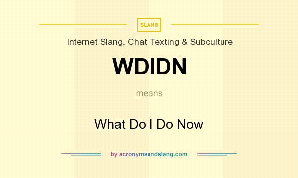 What does WDIDN mean? It stands for What Do I Do Now