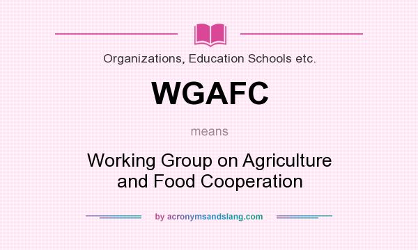 What does WGAFC mean? It stands for Working Group on Agriculture and Food Cooperation