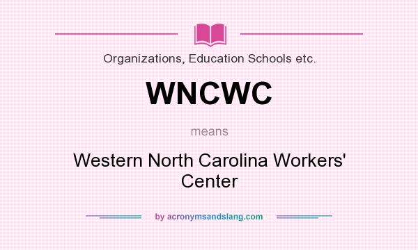 What does WNCWC mean? It stands for Western North Carolina Workers` Center