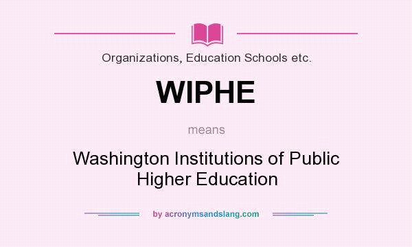 What does WIPHE mean? It stands for Washington Institutions of Public Higher Education