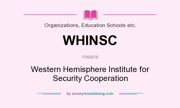 What does WHINSC mean? It stands for Western Hemisphere Institute for Security Cooperation