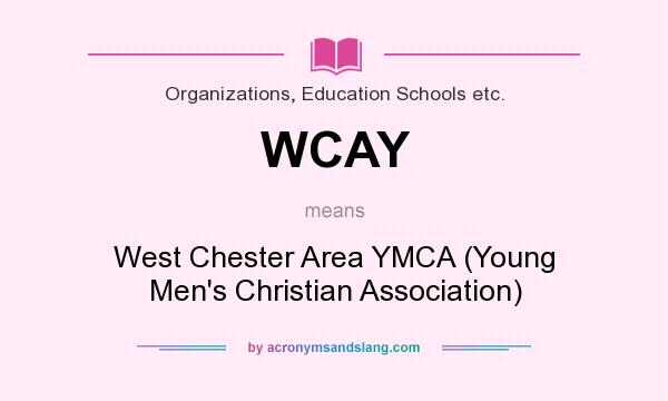 What does WCAY mean? It stands for West Chester Area YMCA (Young Men`s Christian Association)