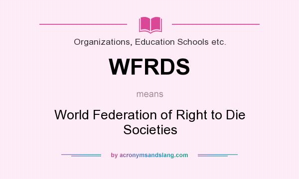 What does WFRDS mean? It stands for World Federation of Right to Die Societies