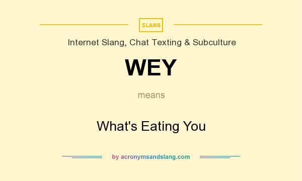 What does WEY mean? It stands for What`s Eating You