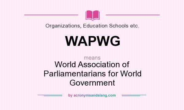 What does WAPWG mean? It stands for World Association of Parliamentarians for World Government