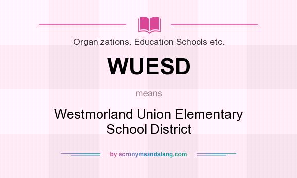 What does WUESD mean? It stands for Westmorland Union Elementary School District