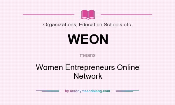 What does WEON mean? It stands for Women Entrepreneurs Online Network