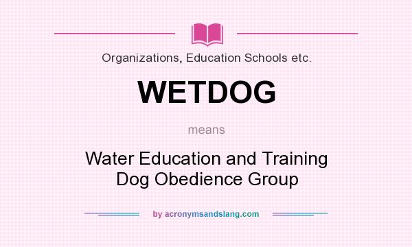 What does WETDOG mean? It stands for Water Education and Training Dog Obedience Group