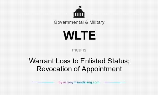 What does WLTE mean? It stands for Warrant Loss to Enlisted Status; Revocation of Appointment