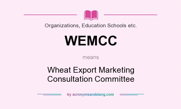 What does WEMCC mean? It stands for Wheat Export Marketing Consultation Committee