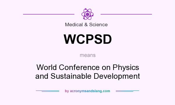 What does WCPSD mean? It stands for World Conference on Physics and Sustainable Development