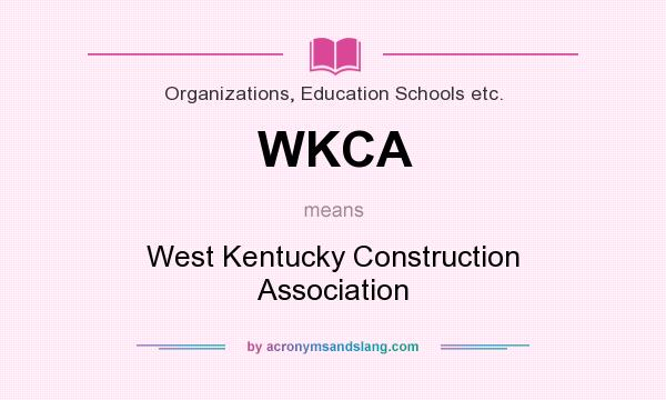 What does WKCA mean? It stands for West Kentucky Construction Association