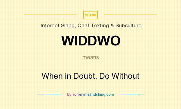 What does WIDDWO mean? It stands for When in Doubt, Do Without