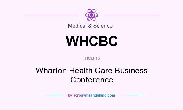 What does WHCBC mean? It stands for Wharton Health Care Business Conference