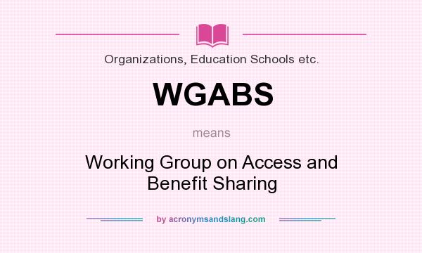 What does WGABS mean? It stands for Working Group on Access and Benefit Sharing