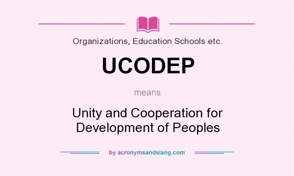 What does UCODEP mean? It stands for Unity and Cooperation for Development of Peoples