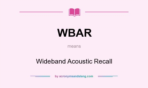 What does WBAR mean? It stands for Wideband Acoustic Recall