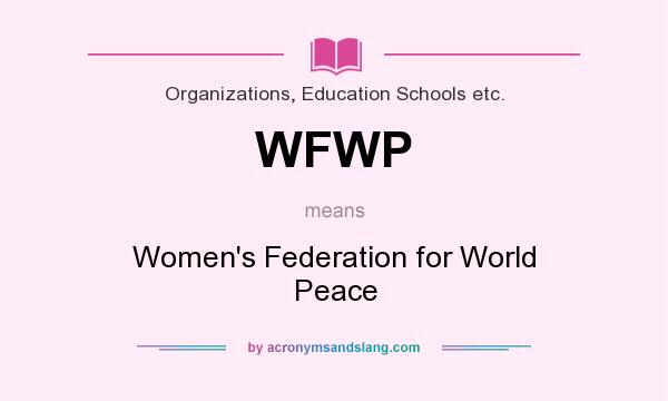 What does WFWP mean? It stands for Women`s Federation for World Peace