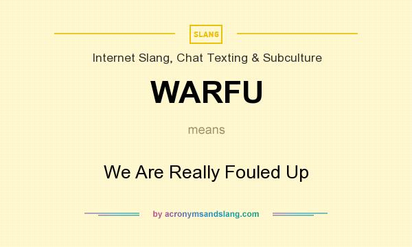 What does WARFU mean? It stands for We Are Really Fouled Up
