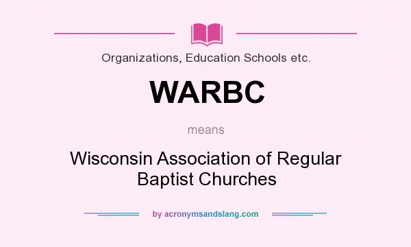 What does WARBC mean? It stands for Wisconsin Association of Regular Baptist Churches