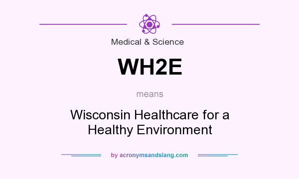 What does WH2E mean? It stands for Wisconsin Healthcare for a Healthy Environment
