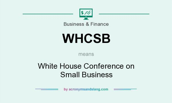 What does WHCSB mean? It stands for White House Conference on Small Business