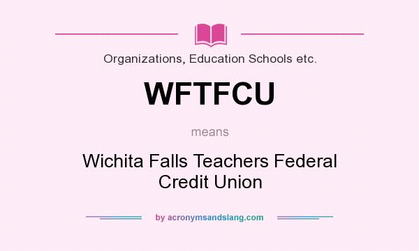 What does WFTFCU mean? It stands for Wichita Falls Teachers Federal Credit Union