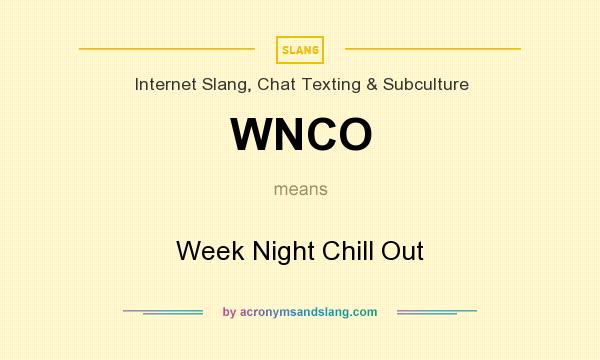 What does WNCO mean? It stands for Week Night Chill Out