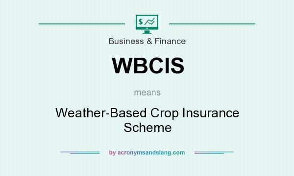 What does WBCIS mean? It stands for Weather-Based Crop Insurance Scheme
