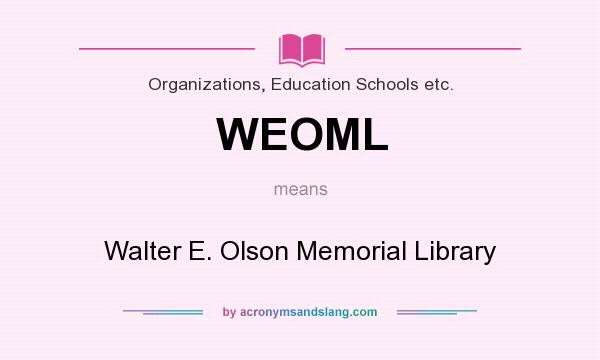 What does WEOML mean? It stands for Walter E. Olson Memorial Library