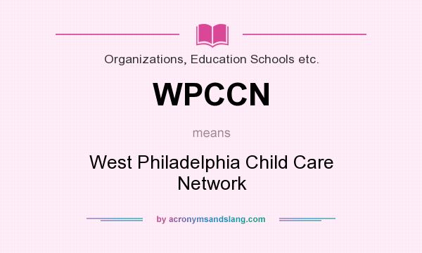 What does WPCCN mean? It stands for West Philadelphia Child Care Network