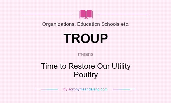 What does TROUP mean? It stands for Time to Restore Our Utility Poultry