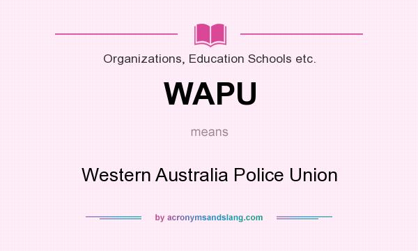 What does WAPU mean? It stands for Western Australia Police Union