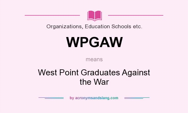 What does WPGAW mean? It stands for West Point Graduates Against the War