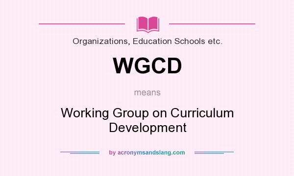 What does WGCD mean? It stands for Working Group on Curriculum Development