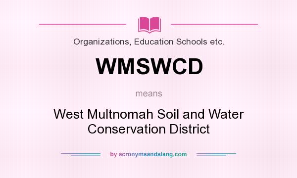 What does WMSWCD mean? It stands for West Multnomah Soil and Water Conservation District