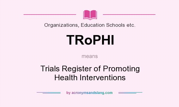 What does TRoPHI mean? It stands for Trials Register of Promoting Health Interventions
