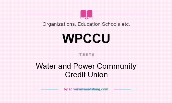 What does WPCCU mean? It stands for Water and Power Community Credit Union
