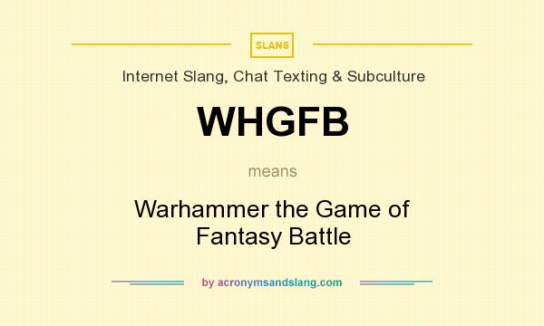 What does WHGFB mean? It stands for Warhammer the Game of Fantasy Battle