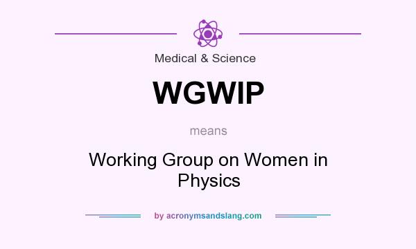 What does WGWIP mean? It stands for Working Group on Women in Physics
