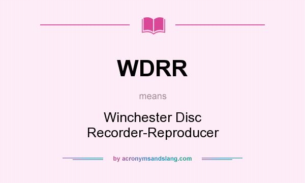 What does WDRR mean? It stands for Winchester Disc Recorder-Reproducer