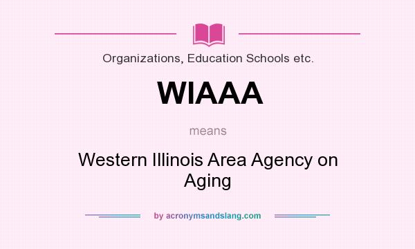 What does WIAAA mean? It stands for Western Illinois Area Agency on Aging