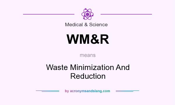 What does WM&R mean? It stands for Waste Minimization And Reduction