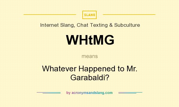 What does WHtMG mean? It stands for Whatever Happened to Mr. Garabaldi?