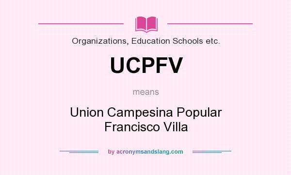 What does UCPFV mean? It stands for Union Campesina Popular Francisco Villa